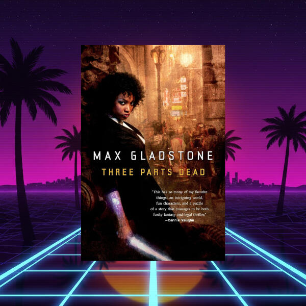 Three Parts Dead by Max Gladstone